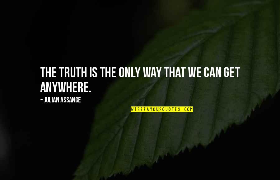 Unburied Bodies Quotes By Julian Assange: The truth is the only way that we Unburied Bodies Quotes By Julian Assange: The truth is the only way that we