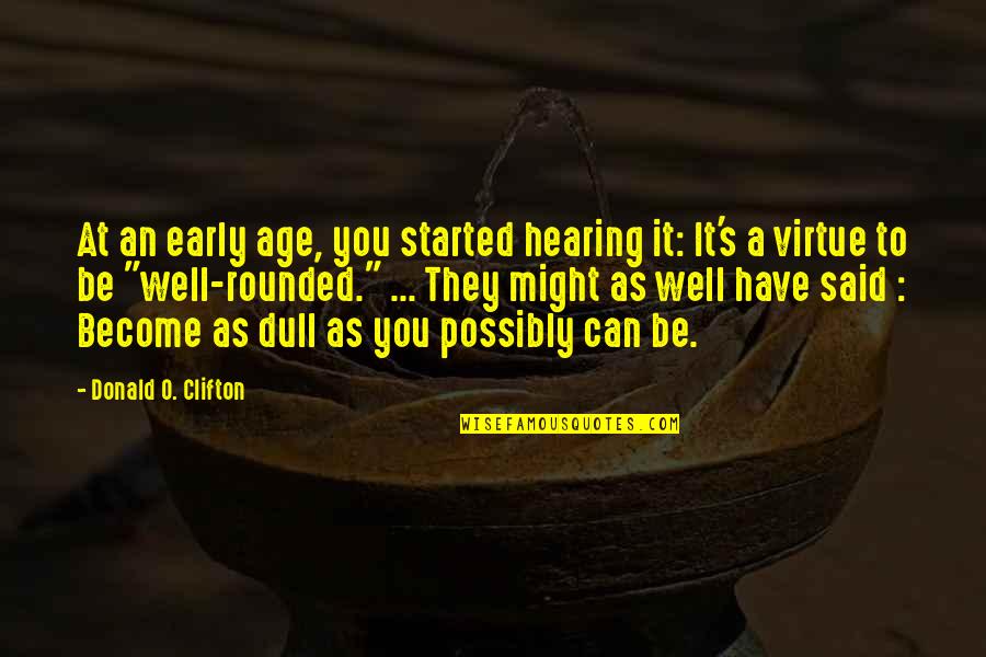 Unburied Six Quotes By Donald O. Clifton: At an early age, you started hearing it: Unburied Six Quotes By Donald O. Clifton: At an early age, you started hearing it: