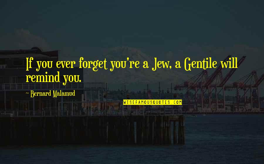 Unburnt Brick Quotes By Bernard Malamud: If you ever forget you're a Jew, a