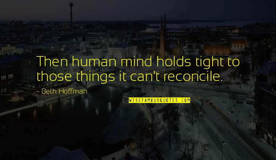 Unburnt Brick Quotes By Beth Hoffman: Then human mind holds tight to those things