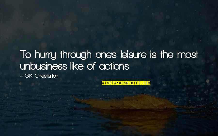 Unbusiness Quotes By G.K. Chesterton: To hurry through one's leisure is the most