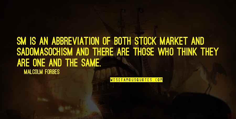 Unbuttered Theater Quotes By Malcolm Forbes: SM is an abbreviation of both stock market