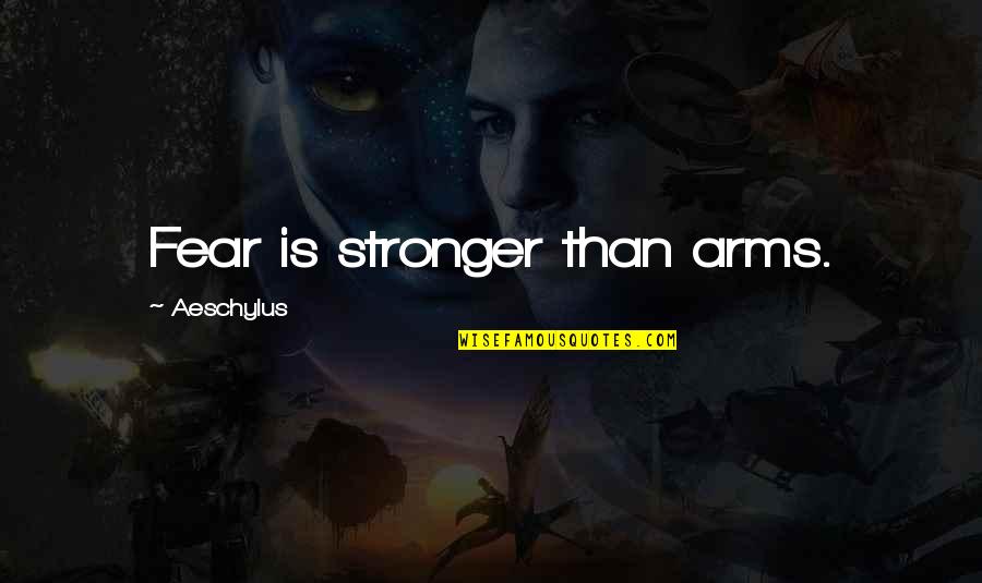 Unbutton Quotes By Aeschylus: Fear is stronger than arms.