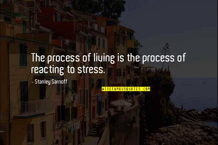 Unc Tar Heel Quotes By Stanley Sarnoff: The process of living is the process of