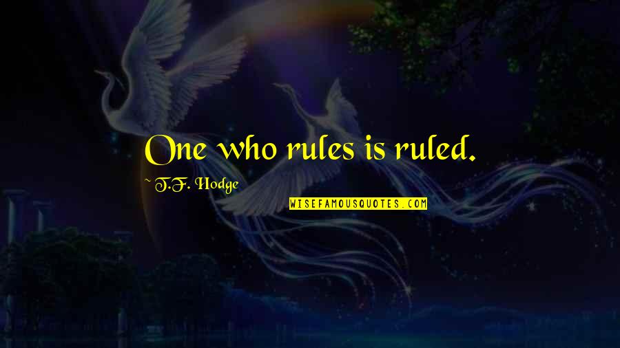 Unc Tar Heel Quotes By T.F. Hodge: One who rules is ruled.