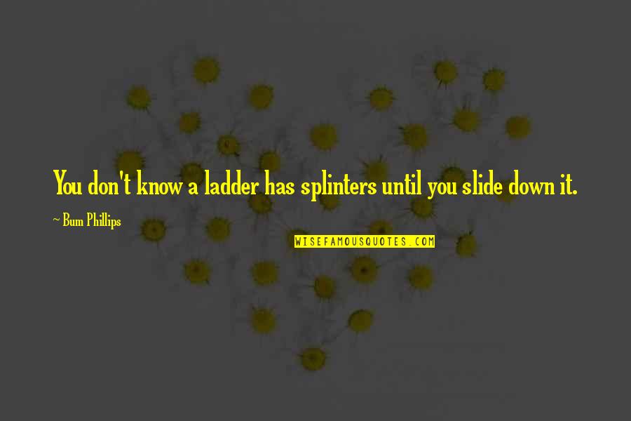 Uncanceled Collectibles Quotes By Bum Phillips: You don't know a ladder has splinters until