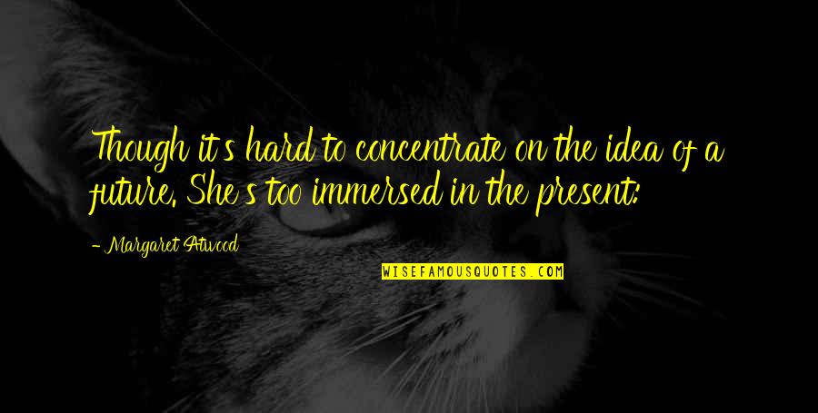 Uncanceled Collectibles Quotes By Margaret Atwood: Though it's hard to concentrate on the idea Uncanceled Collectibles Quotes By Margaret Atwood: Though it's hard to concentrate on the idea
