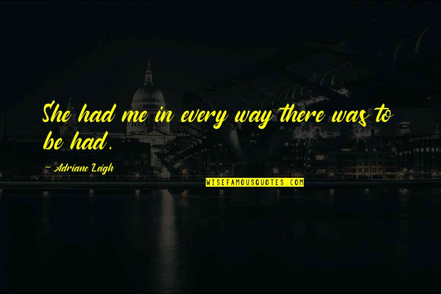 Uncanine Quotes By Adriane Leigh: She had me in every way there was Uncanine Quotes By Adriane Leigh: She had me in every way there was