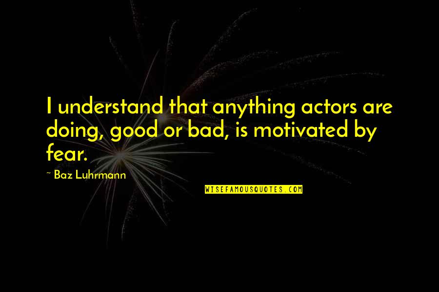 Uncanny Valley Quotes By Baz Luhrmann: I understand that anything actors are doing, good