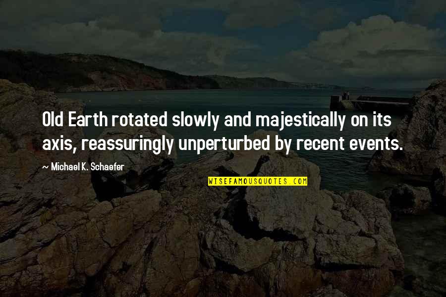 Uncanny Valley Quotes By Michael K. Schaefer: Old Earth rotated slowly and majestically on its