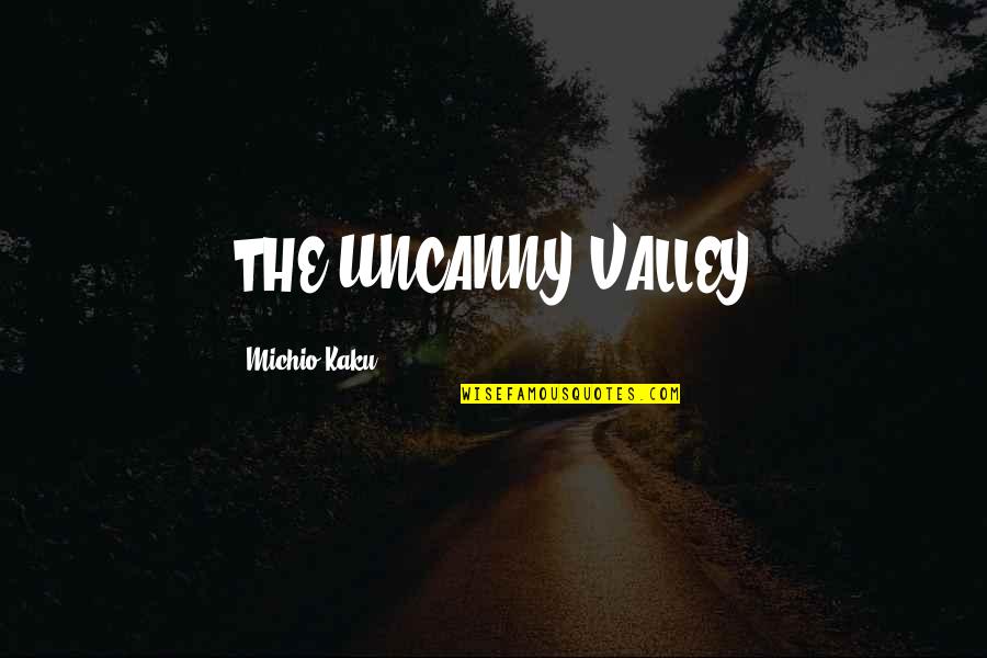 Uncanny Valley Quotes By Michio Kaku: THE UNCANNY VALLEY