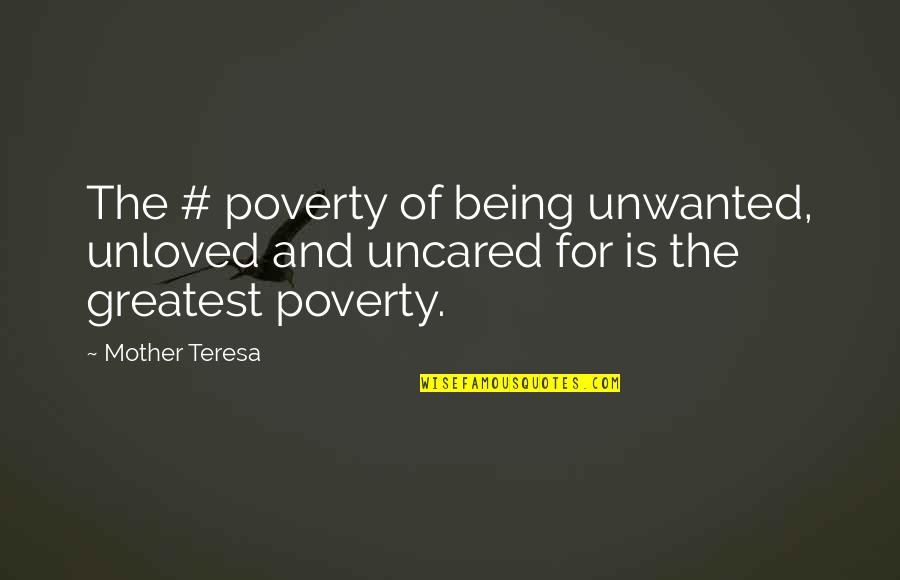 Uncared Quotes By Mother Teresa: The # poverty of being unwanted, unloved and