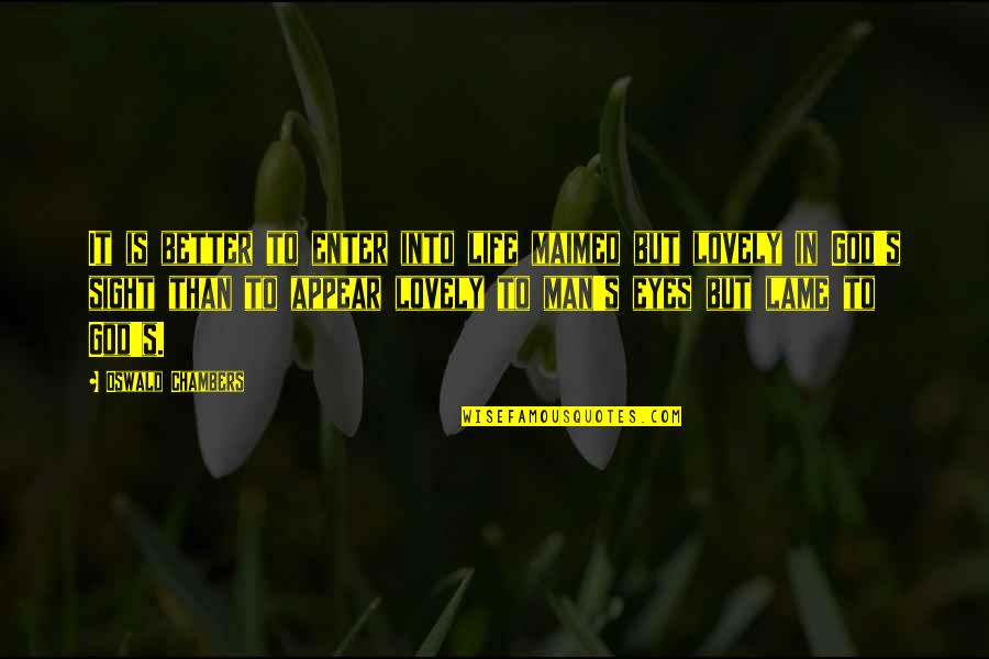 Uncaring Boyfriends Quotes By Oswald Chambers: It is better to enter into life maimed Uncaring Boyfriends Quotes By Oswald Chambers: It is better to enter into life maimed