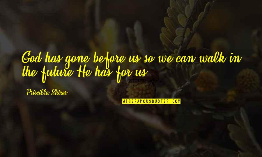 Uncaring Guys Quotes By Priscilla Shirer: God has gone before us so we can