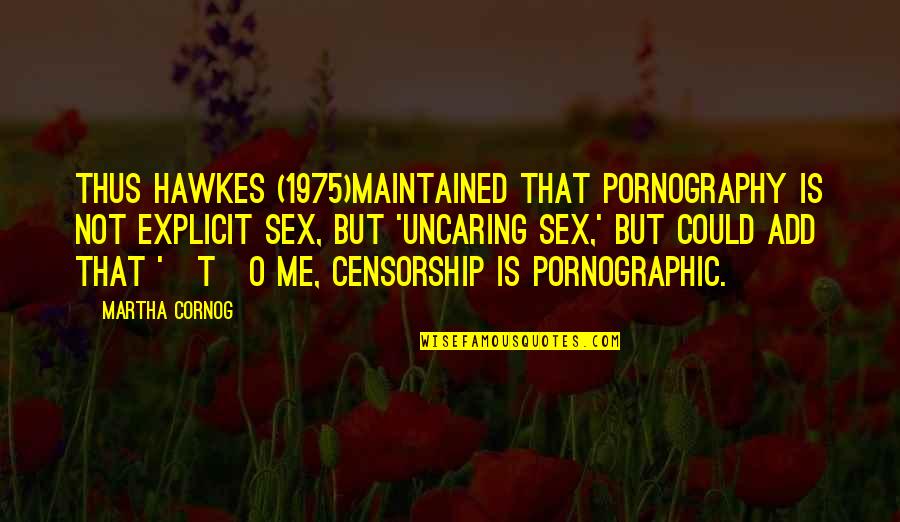 Uncaring Quotes By Martha Cornog: Thus Hawkes (1975)maintained that pornography is not explicit