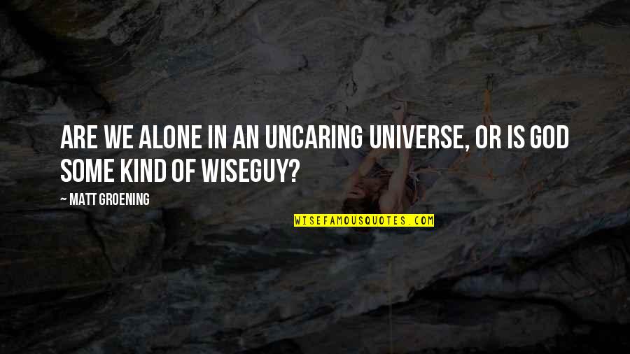 Uncaring Quotes By Matt Groening: Are we alone in an uncaring universe, or
