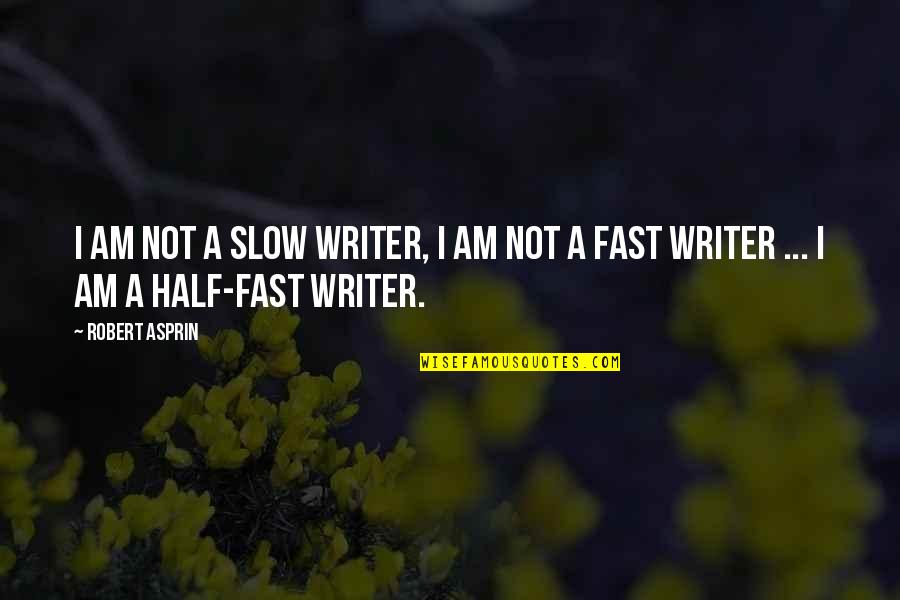 Uncaringly Similar Quotes By Robert Asprin: I am not a slow writer, I am