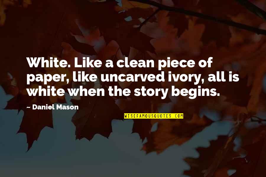 Uncarved Quotes By Daniel Mason: White. Like a clean piece of paper, like