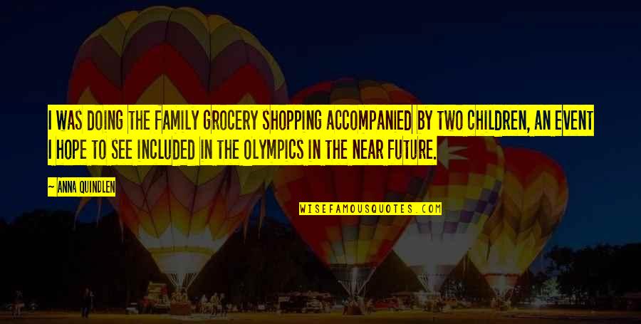 Uncategorisable Quotes By Anna Quindlen: I was doing the family grocery shopping accompanied