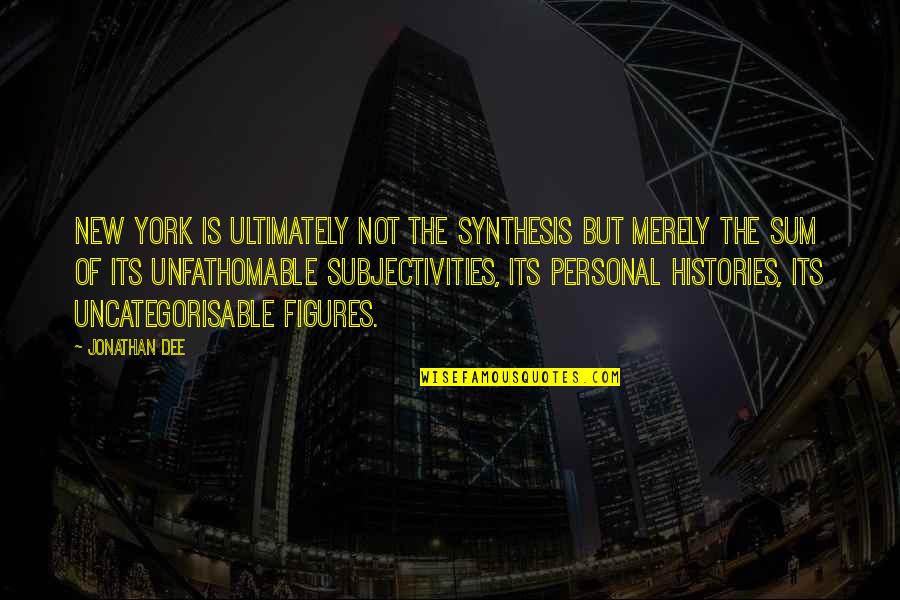 Uncategorisable Quotes By Jonathan Dee: New York is ultimately not the synthesis but