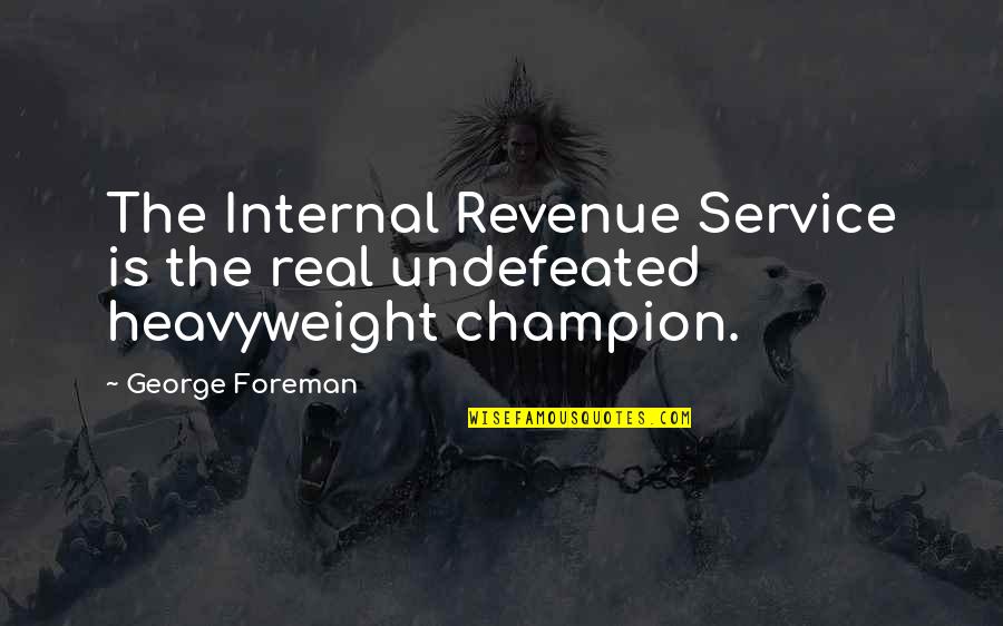 Uncategorizable Quotes By George Foreman: The Internal Revenue Service is the real undefeated