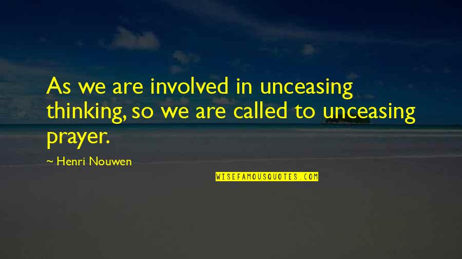 Unceasing Prayer Quotes By Henri Nouwen: As we are involved in unceasing thinking, so