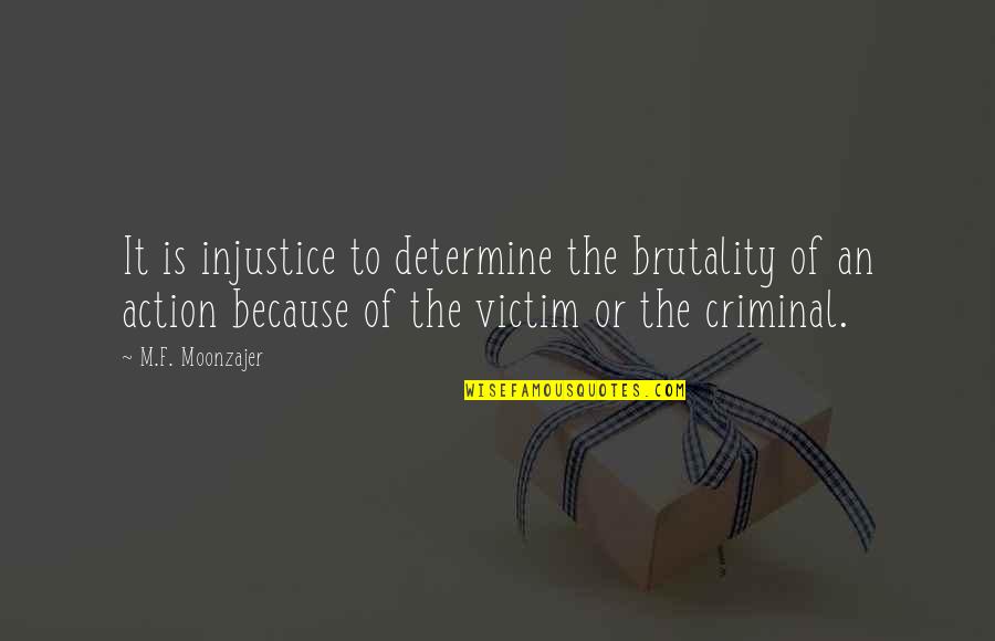 Unceasingly Means Quotes By M.F. Moonzajer: It is injustice to determine the brutality of