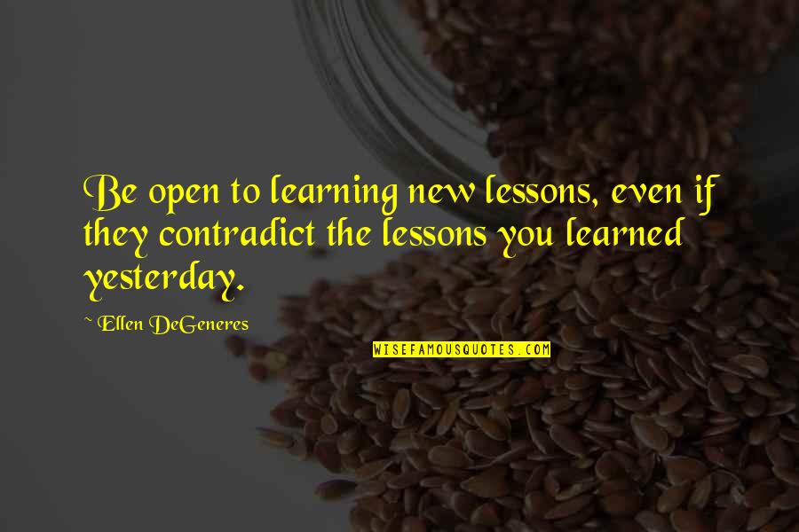 Unceiled Quotes By Ellen DeGeneres: Be open to learning new lessons, even if