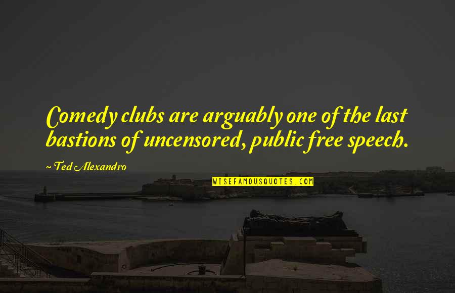 Uncensored Quotes By Ted Alexandro: Comedy clubs are arguably one of the last