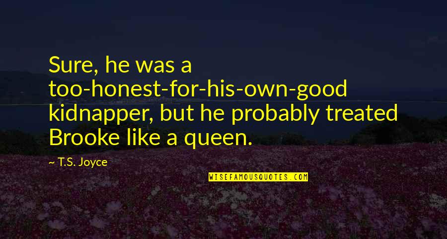 Unceratinties Quotes By T.S. Joyce: Sure, he was a too-honest-for-his-own-good kidnapper, but he