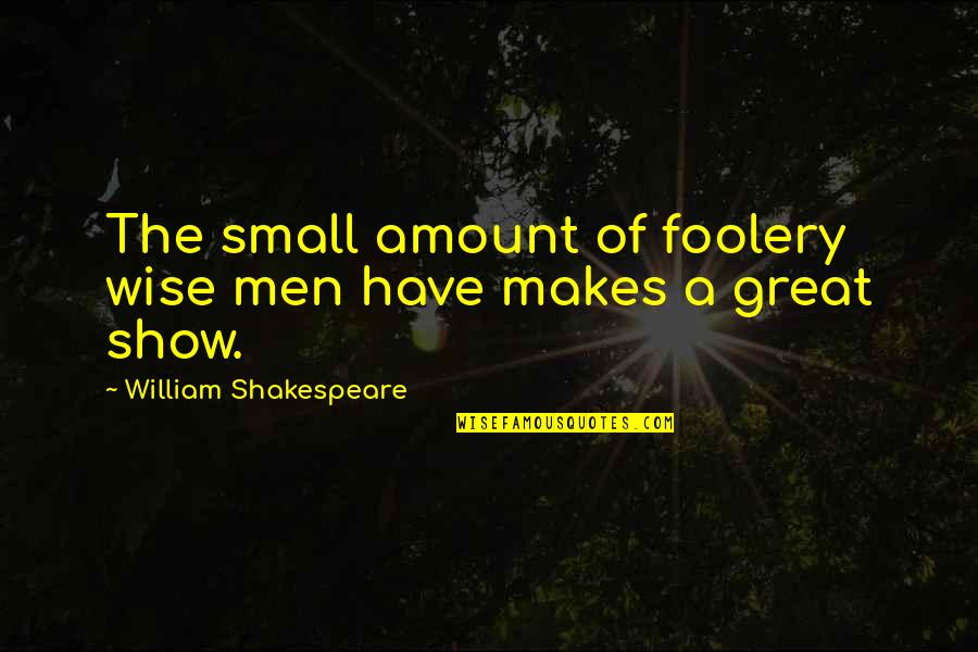Unceratinties Quotes By William Shakespeare: The small amount of foolery wise men have