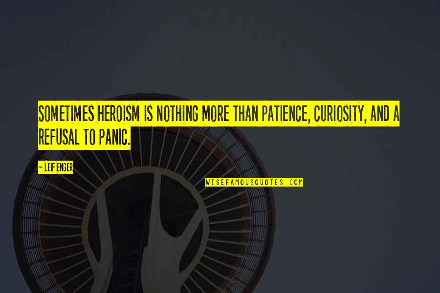 Uncertain Happiness Quotes By Leif Enger: Sometimes heroism is nothing more than patience, curiosity,