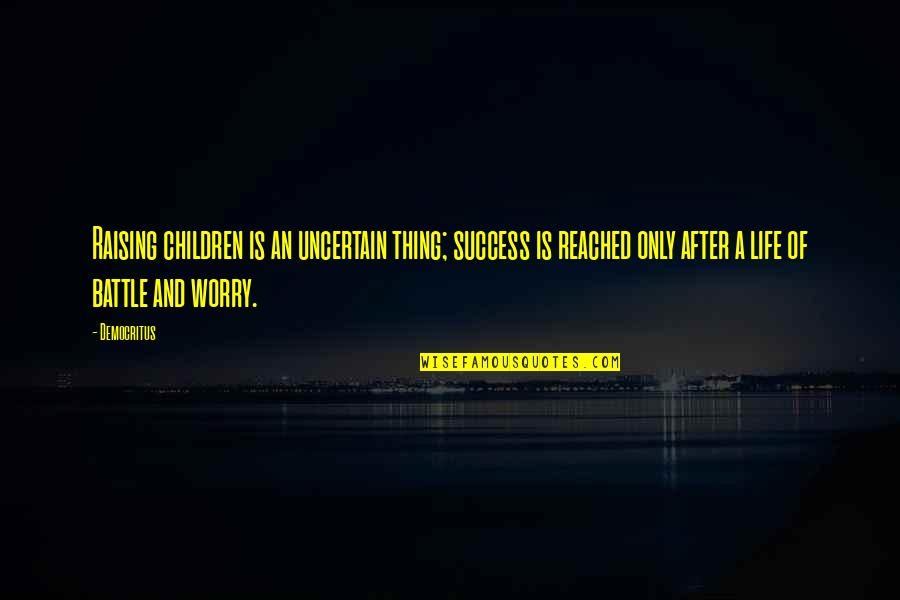 Uncertain Life Quotes By Democritus: Raising children is an uncertain thing; success is Uncertain Life Quotes By Democritus: Raising children is an uncertain thing; success is