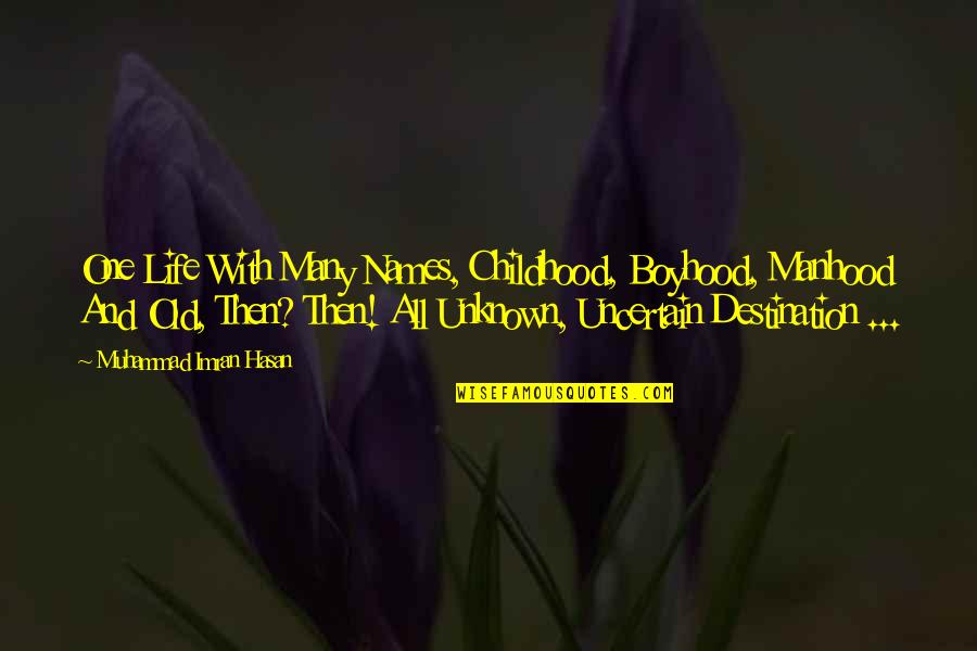Uncertain Life Quotes By Muhammad Imran Hasan: One Life With Many Names, Childhood, Boyhood, Manhood Uncertain Life Quotes By Muhammad Imran Hasan: One Life With Many Names, Childhood, Boyhood, Manhood