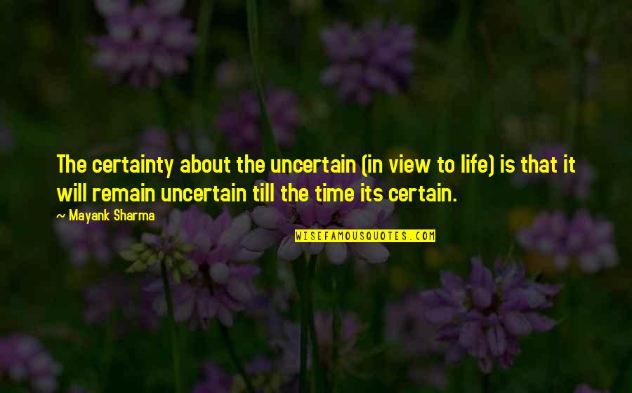 Uncertain Love Quotes By Mayank Sharma: The certainty about the uncertain (in view to