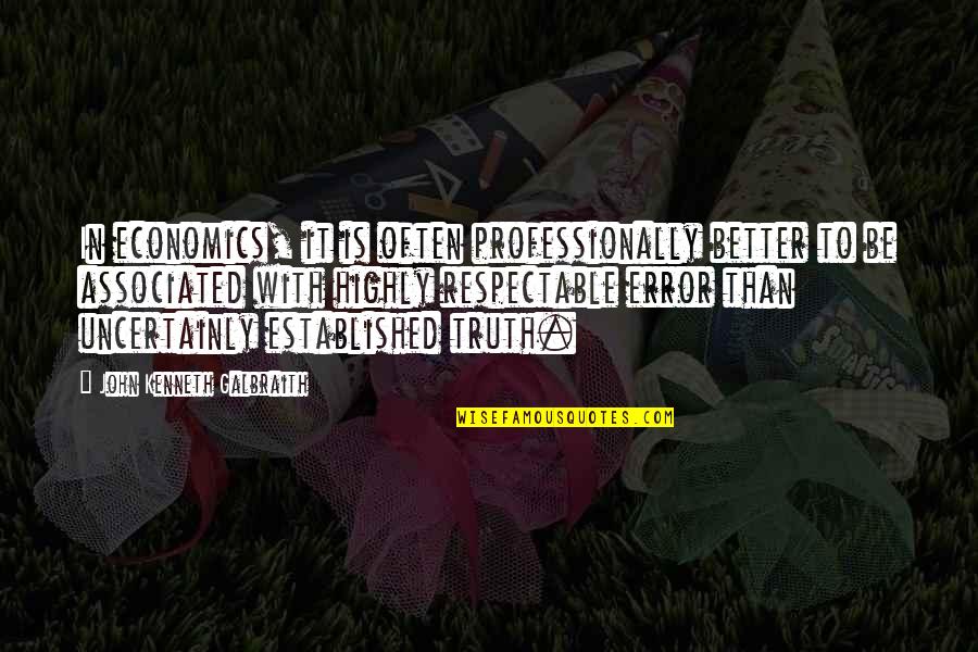 Uncertainly Quotes By John Kenneth Galbraith: In economics, it is often professionally better to