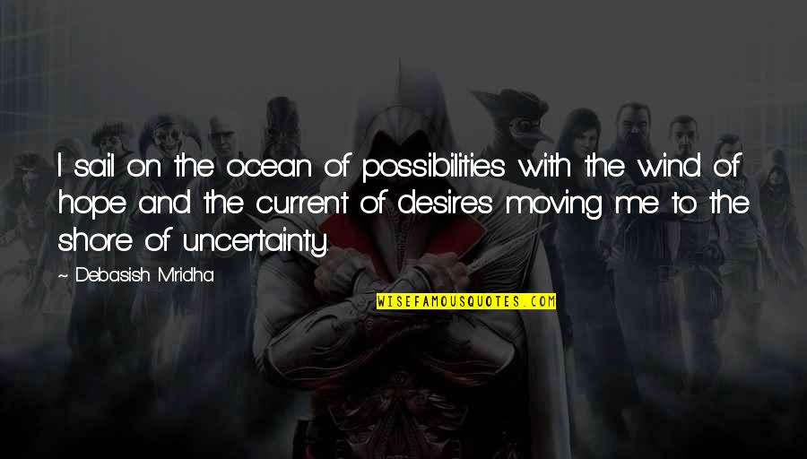 Uncertainty And Hope Quotes By Debasish Mridha: I sail on the ocean of possibilities with