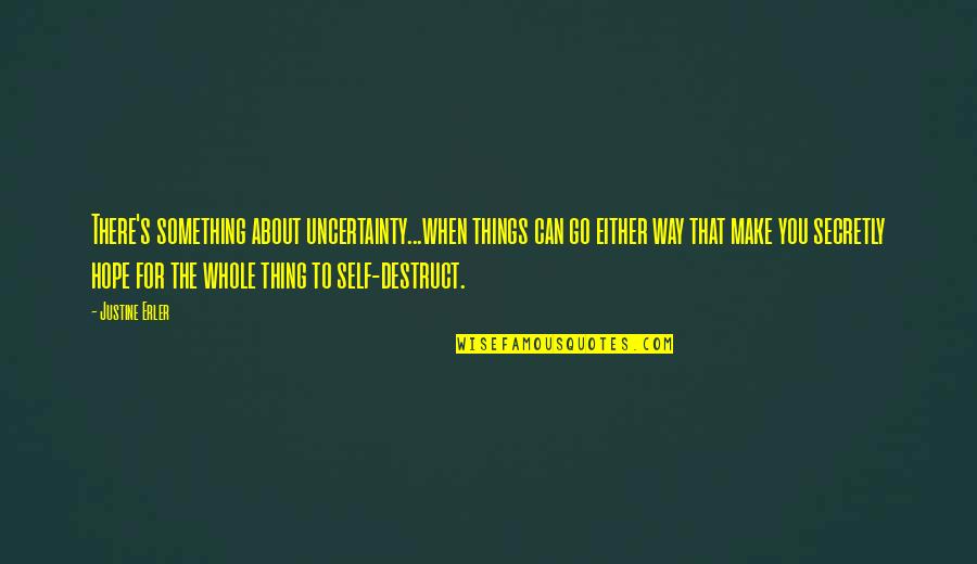 Uncertainty And Hope Quotes By Justine Erler: There's something about uncertainty...when things can go either Uncertainty And Hope Quotes By Justine Erler: There's something about uncertainty...when things can go either
