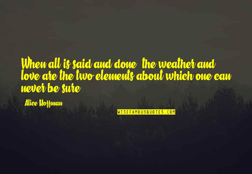 Uncertainty In Love Quotes By Alice Hoffman: When all is said and done, the weather