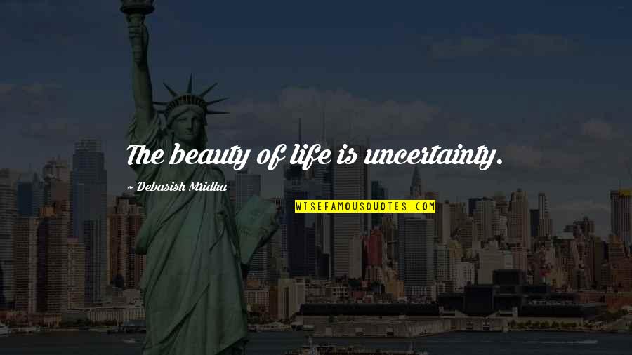 Uncertainty In Love Quotes By Debasish Mridha: The beauty of life is uncertainty.