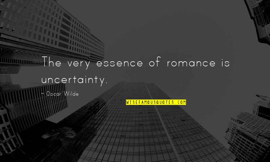 Uncertainty In Love Quotes By Oscar Wilde: The very essence of romance is uncertainty.