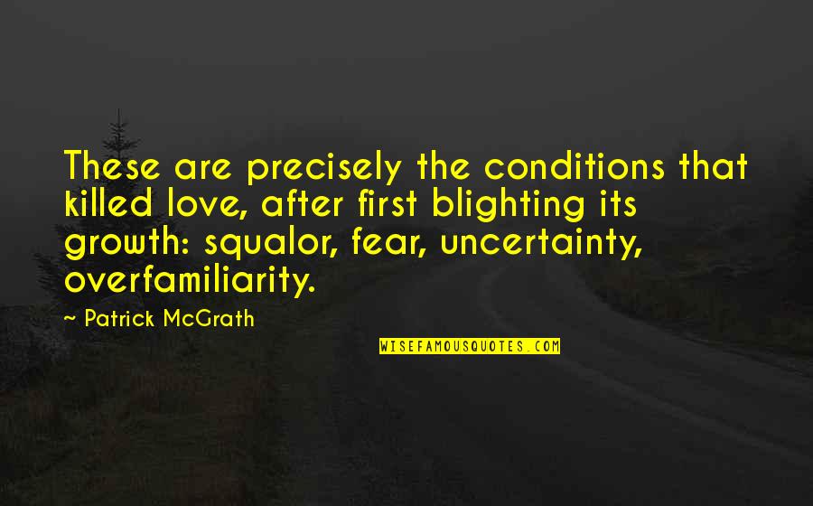 Uncertainty In Love Quotes By Patrick McGrath: These are precisely the conditions that killed love,