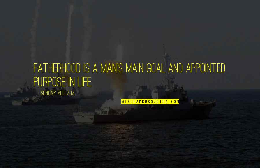 Uncertainty In Love Quotes By Sunday Adelaja: Fatherhood is a man's main goal and appointed