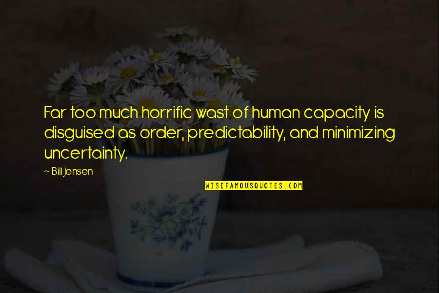 Uncertainty Of The Future Quotes By Bill Jensen: Far too much horrific wast of human capacity