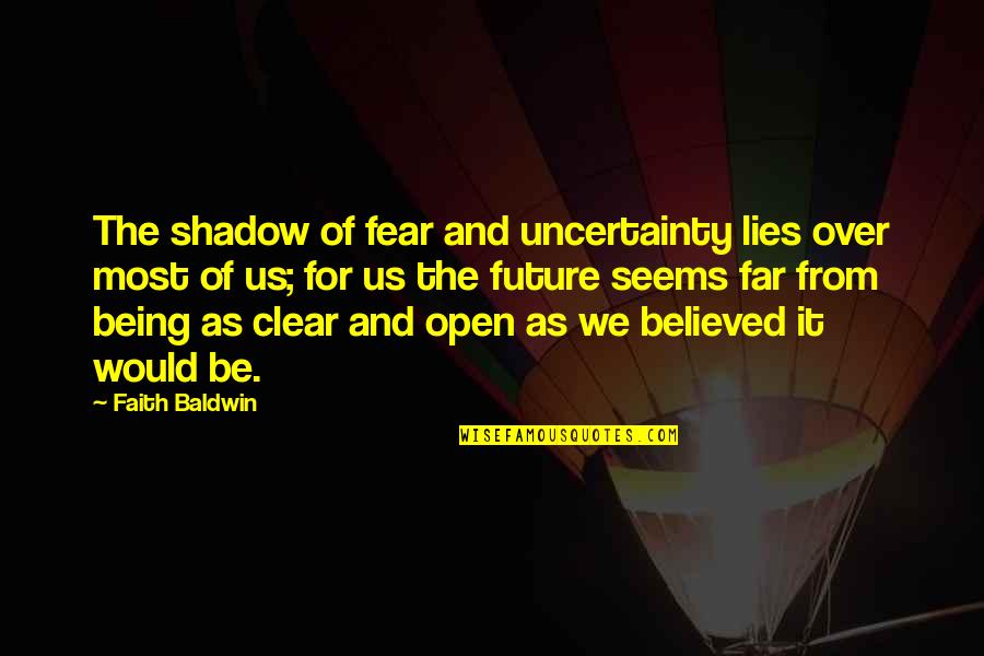 Uncertainty Of The Future Quotes By Faith Baldwin: The shadow of fear and uncertainty lies over