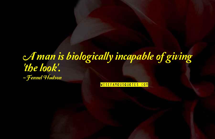 Uncertainty Of The Future Quotes By Fennel Hudson: A man is biologically incapable of giving 'the