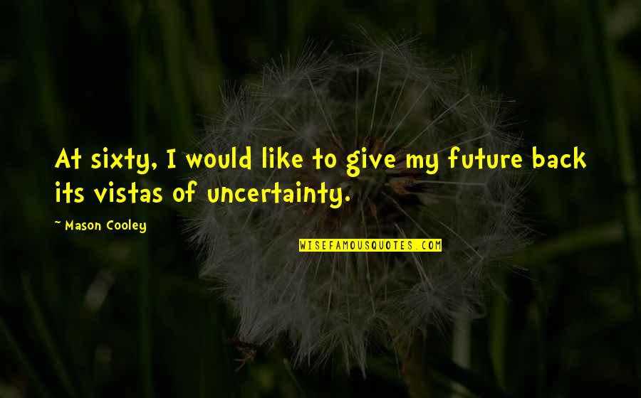 Uncertainty Of The Future Quotes By Mason Cooley: At sixty, I would like to give my