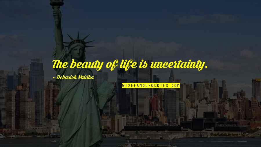 Uncertainty Philosophy Quotes By Debasish Mridha: The beauty of life is uncertainty.