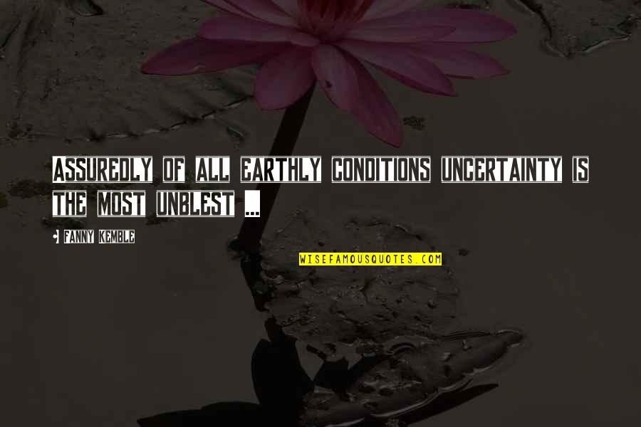 Uncertainty Quotes By Fanny Kemble: Assuredly of all earthly conditions uncertainty is the