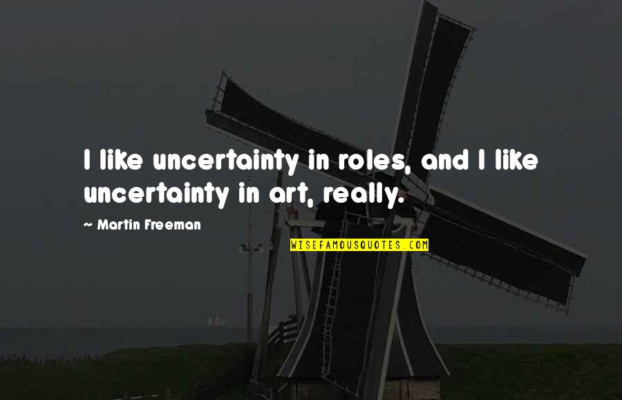 Uncertainty Quotes By Martin Freeman: I like uncertainty in roles, and I like